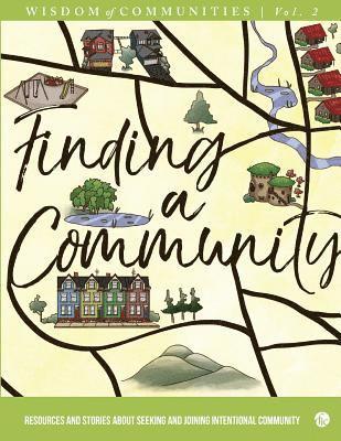 Wisdom of Communities 2: Finding a Community: Resources and Stories about Seeking and Joining Intentional Community 1