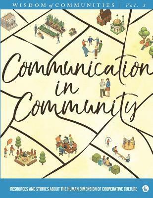 bokomslag Wisdom of Communities 3: Communication in Community: Resources and Stories about the Human Dimension of Cooperative Culture