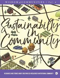 bokomslag Wisdom of Communities 4: Sustainability in Community: Resources and Stories about Creating Eco-Resilience in Intentional Community