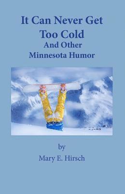 It Can Never Get Too Cold: And Other Minnesota Humor 1