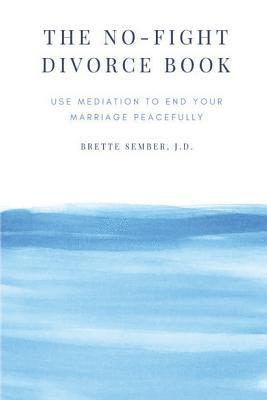 The No-Fight Divorce Book: Use Mediation to Save Money, Reduce Conflict, and End Your Marriage without Fighting 1