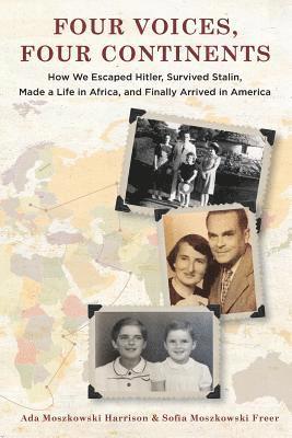 Four Voices, Four Continents: How we Escaped Hitler, Survived Stalin, Made a Life in Africa, and Finally Arrived in America 1