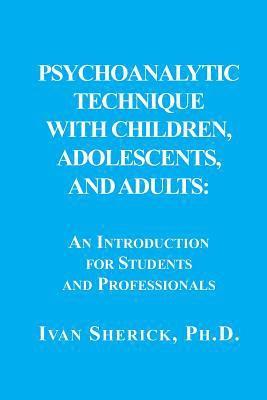 Ivan Sherick - Psychoanalytic Technique with Children, Adolescents, and Adults, Häftad