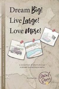 bokomslag Dream Big, Live Large, Love More.: 15 Lessons Learned: Memoirs From A Truck Driver's Daughter