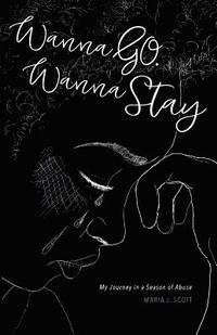 bokomslag Wanna Go. Wanna Stay: My Journey in a Season of Abuse