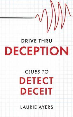 Laurie Ayers - Drive Thru Deception: Clues to Detect Deceit, Häftad