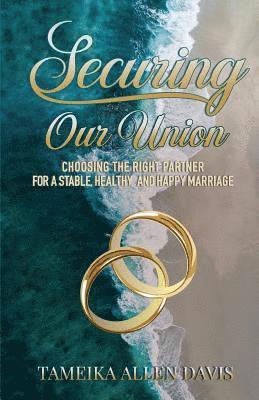 Securing Our Union: Choosing the Right Partner for a Stable, Healthy, and Happy Marriage 1