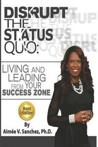bokomslag Disrupt The Status Quo: : Living And Leading From Your Success Zone