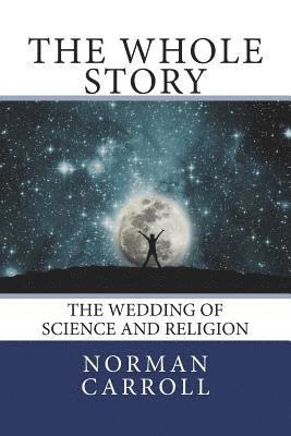 The Whole Story: The Wedding of Science and Religion 1