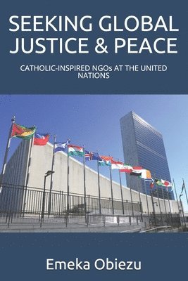 Emeka Xris Obiezu - Seeking Global Justice & Peace: CATHOLIC-INSPIRED NGOs AT THE UNITED NATIONS, Häftad