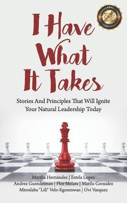 bokomslag I Have What It Takes: Stories and Principles that will ignite your natural leadership.