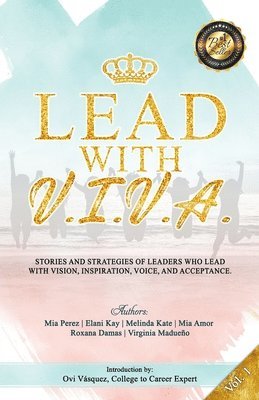 Lead with V. I. V. A.: Stories and Strategies of Leaders Who Lead with Vision, Inspiration, Voice, and Acceptance 1