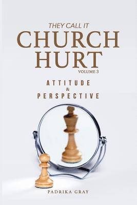 They Call It Church Hurt: Attitude & Perspective - Volume 3 1