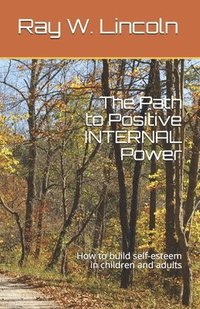 bokomslag The Path to Positive INTERNAL Power: How to build self-esteem in children and adults