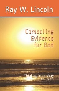 bokomslag Compelling Evidence for God: Thinking Your Way to Truth