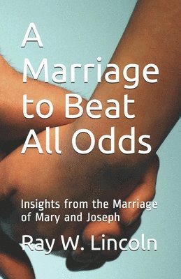 Ray W. Lincoln - A Marriage to Beat All Odds: Insights from the Marriage of Mary and Joseph, Häftad