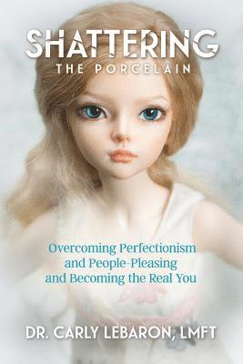 Shattering the Porcelain: Overcoming Perfectionism and People-Pleasing and Becoming the Real You 1