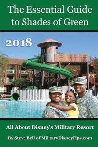 bokomslag The Essential Guide to Shades of Green 2018: Your Guide to Walt Disney World's Military Resort