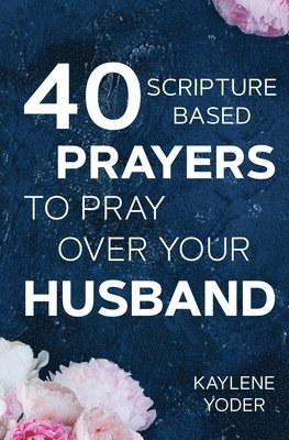 bokomslag 40 Scripture-based Prayers to Pray Over Your Husband: The "just prayers" version of "A Wife's 40-day Fasting & Prayer Journal"