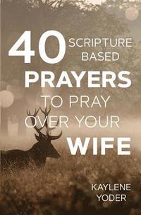 bokomslag 40 Scripture-based Prayers to Pray Over Your Wife