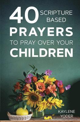 bokomslag 40 Scripture-Based Prayers to Pray Over Your Children