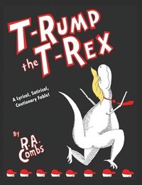 bokomslag T-Rump the T-Rex: A Lyrical, Satirical, Cautionary Fable!