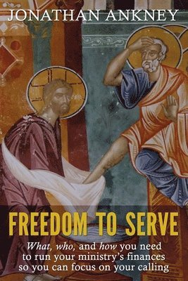 Freedom to Serve: What, who, and how you need to run your ministry's finances so you can focus on your calling 1