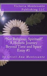 bokomslag Not Religious, Spiritual!: A Holistic Journey Beyond Time and Space