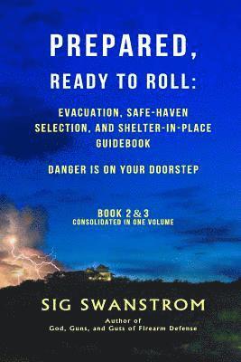 bokomslag PREPARED, Ready to Roll: Evacuation, Safe-Haven Selection, and Shelter-in-Place Guidebook: Danger is on your doorstep - Book-2 and 3