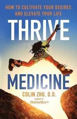 bokomslag Thrive Medicine: How to Cultivate Your Desires and Elevate Your Life