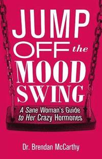 bokomslag Jump Off the Mood Swing: A Sane Woman's Guide to Her Crazy Hormones