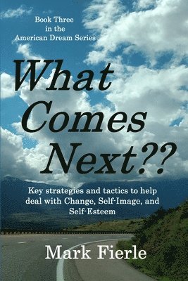 What Comes Next?: Key strategies and tactics to help deal with Change, Self-Image, and Self-Esteem 1