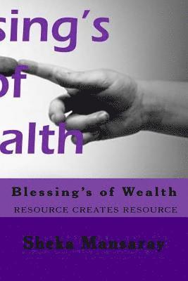 Blessing's of Wealth: rESOURCE CREATES RESOURCE 1