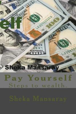 Pay your-Self: Pay yourself out of Poverty & steps to wealth Creation. 1