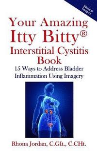 bokomslag Your Amazing Itty Bitty Interstitial Cystitis Book: 15 Ways to Reduce the Symptoms & Stress Caused by Bladder Inflammation Using Imagery
