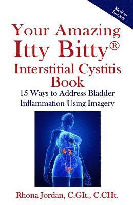 bokomslag Your Amazing Itty Bitty Interstitial Cystitis Book: 15 Ways to Reduce the Symptoms & Stress Caused by Bladder Inflammation Using Imagery