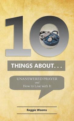 bokomslag Ten Things About. . . Unanswered Prayer