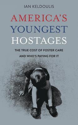 bokomslag America's Youngest Hostages: The true cost of foster care and who's paying for it