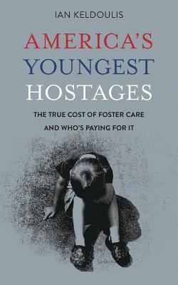 America's Youngest Hostages: The true cost of foster care and who's paying for it 1