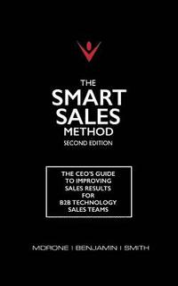 bokomslag The Smart Sales Method: The CEO's Guide To Improving Sales Results For B2B Technology Sales Teams