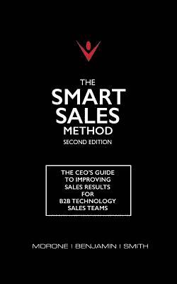 The Smart Sales Method: The CEO's Guide To Improving Sales Results For B2B Technology Sales Teams 1