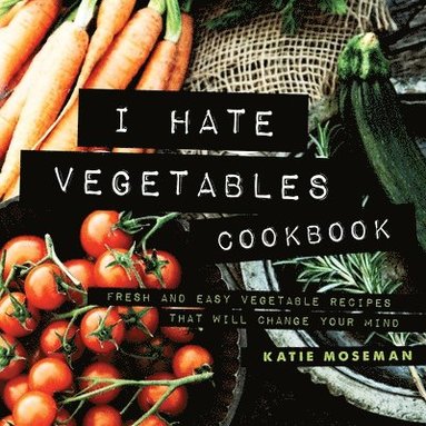 bokomslag I Hate Vegetables Cookbook