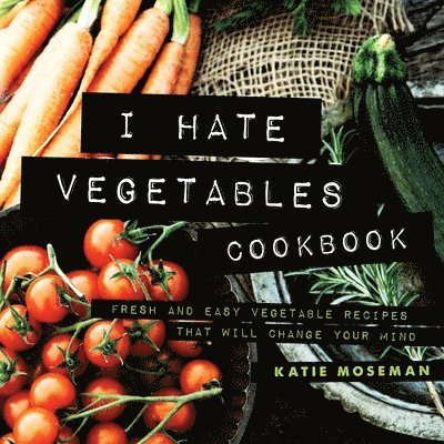 I Hate Vegetables Cookbook 1