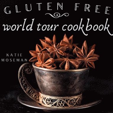 bokomslag Gluten Free World Tour Cookbook: Internationally Inspired Gluten Free Recipes