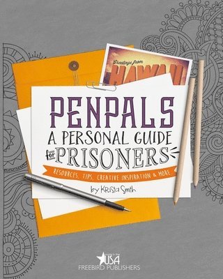 Pen Pals: A Personal Guide For Prisoners: Resources, Tips, Creative Inspiration and More 1