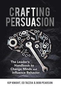 bokomslag Crafting Persuasion: The Leader's Handbook to Change Minds and Influence Behavior