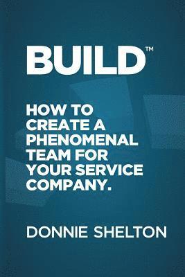 Build: How to create a phenomenal team for your service company 1