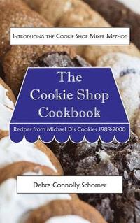 bokomslag The Cookie Shop Cookbook: Introducing the Cookie Shop Mixer Method: Recipes from Michael D's Cookies 1988-2000