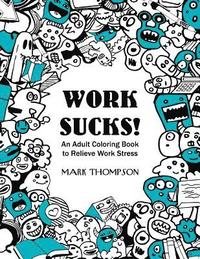 bokomslag Work Sucks!: An Adult Coloring Book to Relieve Work Stress: (Volume 1 of Humorous Coloring Books Series by Mark Thompson)