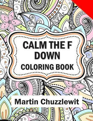 Calm the F Down Coloring Book: Adult Coloring Books: Stress Relieving Designs, Paisley Patterns, Mandalas, and Zentangle Animals 1